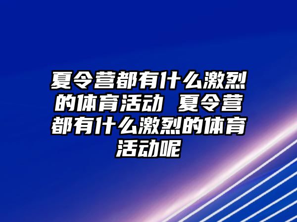 夏令營都有什么激烈的體育活動 夏令營都有什么激烈的體育活動呢