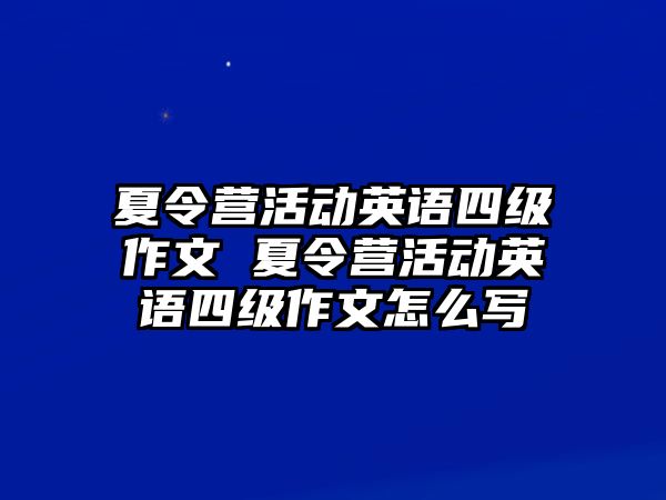 夏令營活動英語四級作文 夏令營活動英語四級作文怎么寫