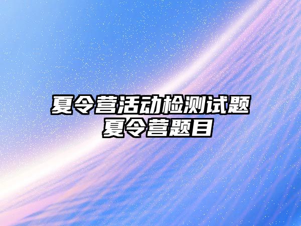 夏令營活動檢測試題 夏令營題目