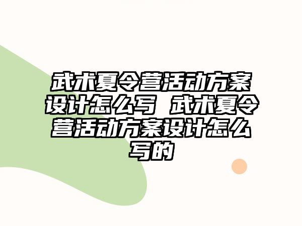 武術夏令營活動方案設計怎么寫 武術夏令營活動方案設計怎么寫的