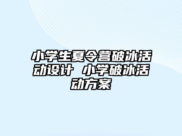 小學生夏令營破冰活動設計 小學破冰活動方案