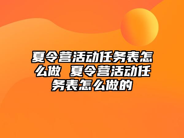 夏令營活動任務表怎么做 夏令營活動任務表怎么做的