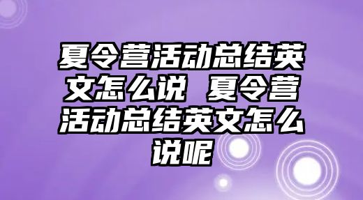 夏令營活動總結英文怎么說 夏令營活動總結英文怎么說呢