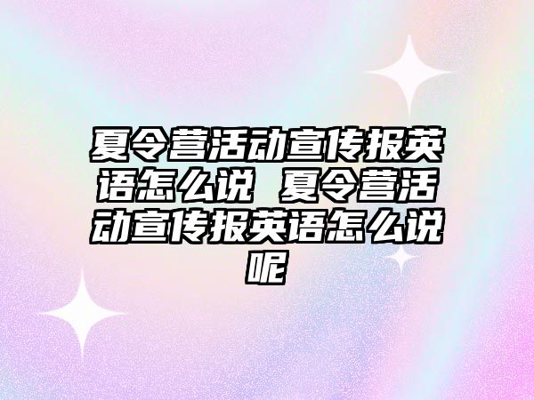 夏令營活動宣傳報英語怎么說 夏令營活動宣傳報英語怎么說呢