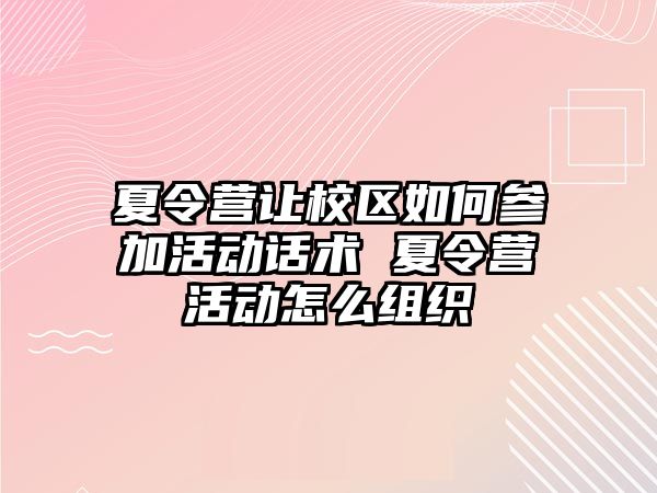 夏令營讓校區如何參加活動話術 夏令營活動怎么組織