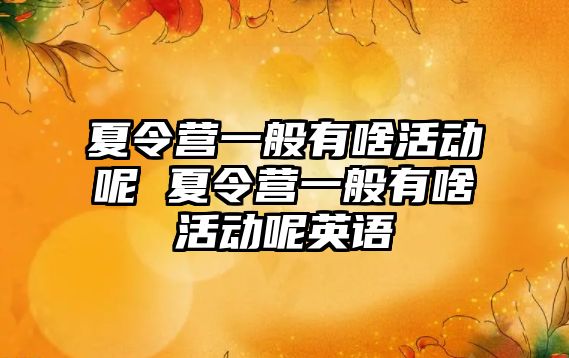 夏令營一般有啥活動呢 夏令營一般有啥活動呢英語