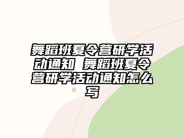 舞蹈班夏令營研學活動通知 舞蹈班夏令營研學活動通知怎么寫