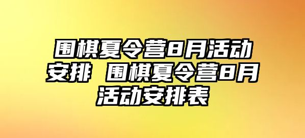 圍棋夏令營8月活動安排 圍棋夏令營8月活動安排表