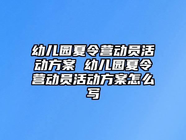 幼兒園夏令營動員活動方案 幼兒園夏令營動員活動方案怎么寫