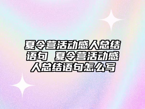 夏令營活動感人總結語句 夏令營活動感人總結語句怎么寫