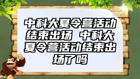 中科大夏令營活動結束出場 中科大夏令營活動結束出場了嗎