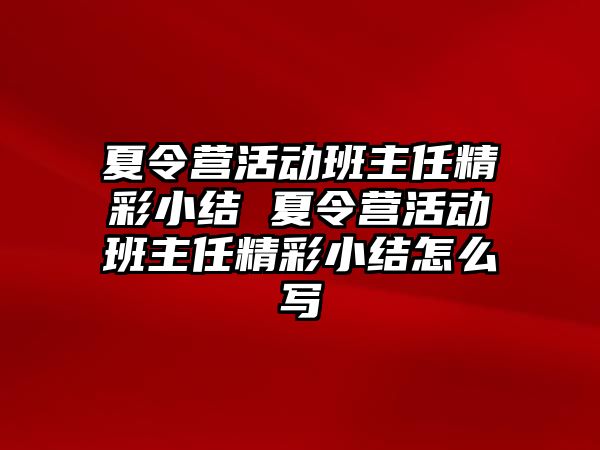 夏令營(yíng)活動(dòng)班主任精彩小結(jié) 夏令營(yíng)活動(dòng)班主任精彩小結(jié)怎么寫