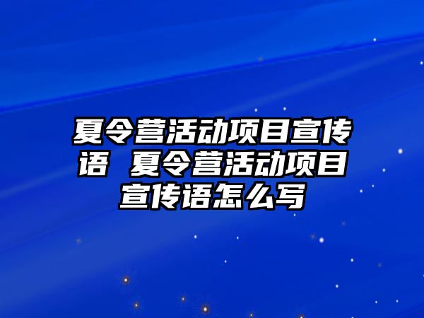 夏令營活動項目宣傳語 夏令營活動項目宣傳語怎么寫