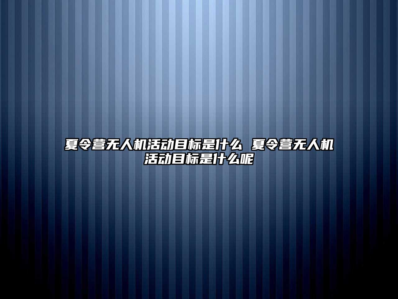 夏令營無人機活動目標是什么 夏令營無人機活動目標是什么呢