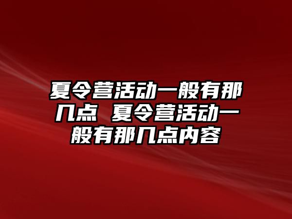 夏令營活動一般有那幾點 夏令營活動一般有那幾點內容