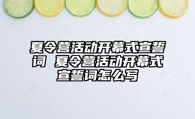 夏令營活動開幕式宣誓詞 夏令營活動開幕式宣誓詞怎么寫