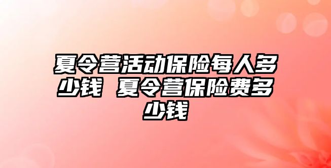 夏令營活動保險每人多少錢 夏令營保險費多少錢