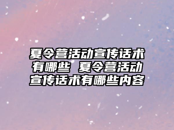 夏令營活動宣傳話術有哪些 夏令營活動宣傳話術有哪些內容