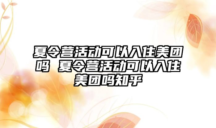 夏令營活動可以入住美團嗎 夏令營活動可以入住美團嗎知乎