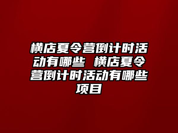 橫店夏令營倒計時活動有哪些 橫店夏令營倒計時活動有哪些項目