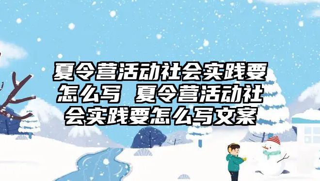 夏令營活動社會實踐要怎么寫 夏令營活動社會實踐要怎么寫文案