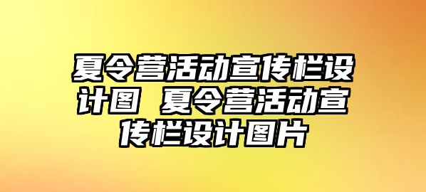 夏令營活動宣傳欄設(shè)計圖 夏令營活動宣傳欄設(shè)計圖片