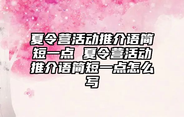 夏令營活動推介語簡短一點 夏令營活動推介語簡短一點怎么寫