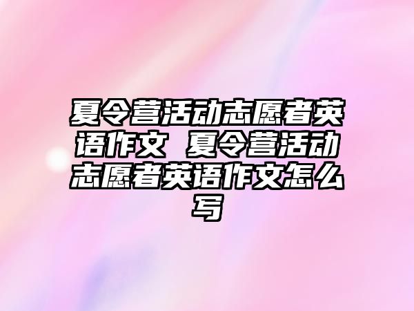 夏令營活動志愿者英語作文 夏令營活動志愿者英語作文怎么寫