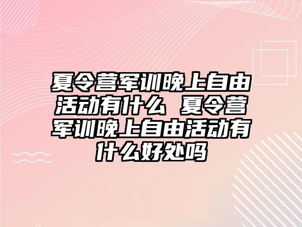 夏令營軍訓晚上自由活動有什么 夏令營軍訓晚上自由活動有什么好處嗎