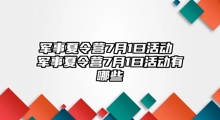 軍事夏令營7月1曰活動 軍事夏令營7月1曰活動有哪些