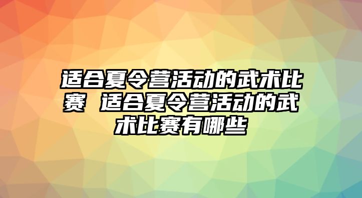 適合夏令營活動的武術比賽 適合夏令營活動的武術比賽有哪些