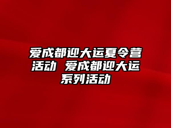 愛成都迎大運夏令營活動 愛成都迎大運系列活動