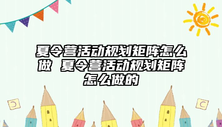 夏令營活動規劃矩陣怎么做 夏令營活動規劃矩陣怎么做的