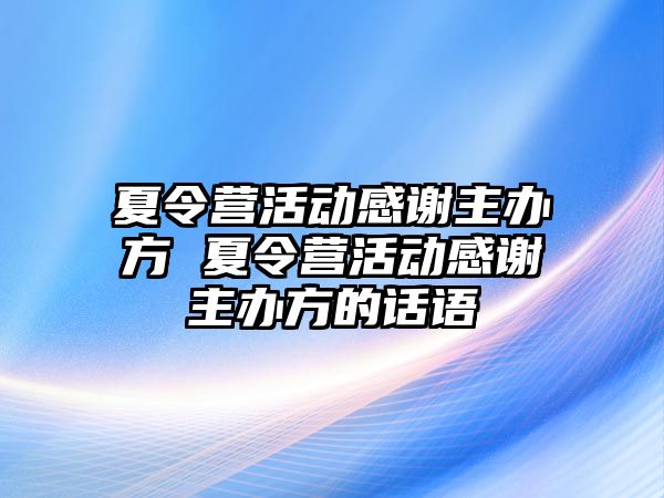 夏令營活動感謝主辦方 夏令營活動感謝主辦方的話語