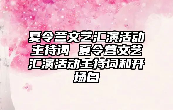 夏令營文藝匯演活動主持詞 夏令營文藝匯演活動主持詞和開場白