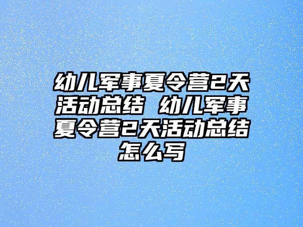 幼兒軍事夏令營2天活動總結 幼兒軍事夏令營2天活動總結怎么寫