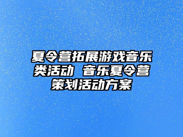 夏令營拓展游戲音樂類活動 音樂夏令營策劃活動方案