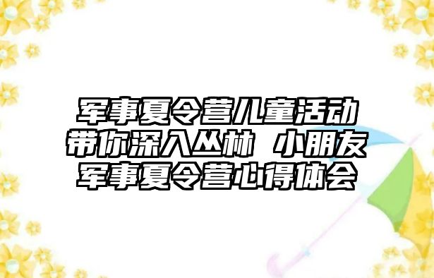 軍事夏令營兒童活動帶你深入叢林 小朋友軍事夏令營心得體會