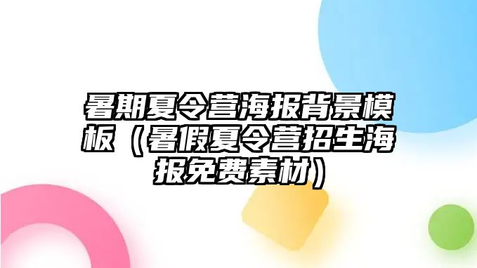 暑期夏令營海報(bào)背景模板（暑假夏令營招生海報(bào)免費(fèi)素材）