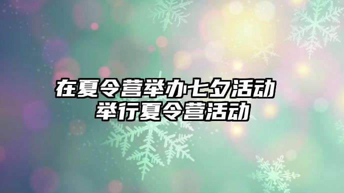 在夏令營舉辦七夕活動 舉行夏令營活動