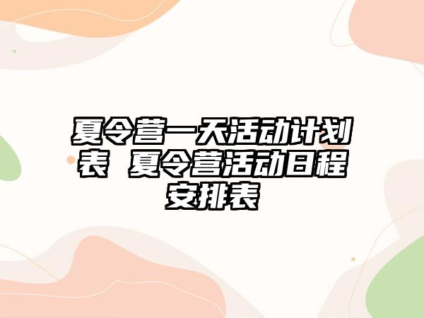 夏令營一天活動計劃表 夏令營活動日程安排表