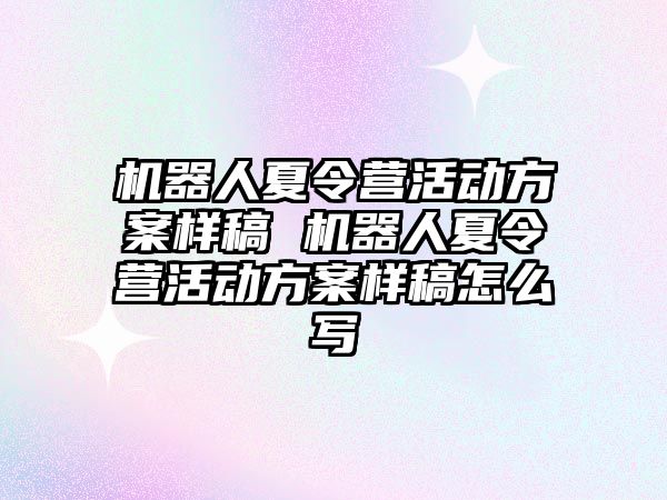 機器人夏令營活動方案樣稿 機器人夏令營活動方案樣稿怎么寫