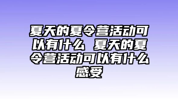 夏天的夏令營活動可以有什么 夏天的夏令營活動可以有什么感受