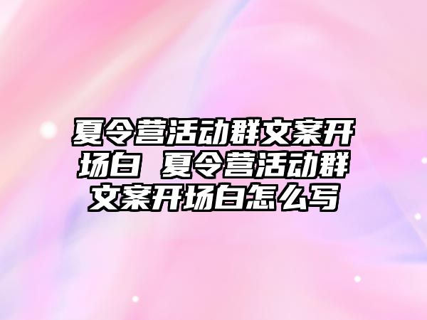 夏令營活動群文案開場白 夏令營活動群文案開場白怎么寫