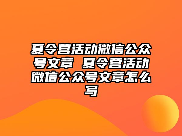 夏令營活動微信公眾號文章 夏令營活動微信公眾號文章怎么寫