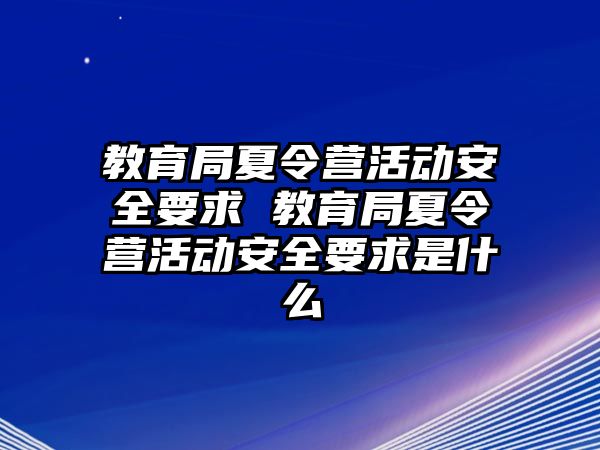 教育局夏令營活動安全要求 教育局夏令營活動安全要求是什么