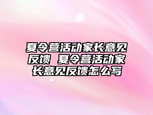 夏令營活動家長意見反饋 夏令營活動家長意見反饋怎么寫