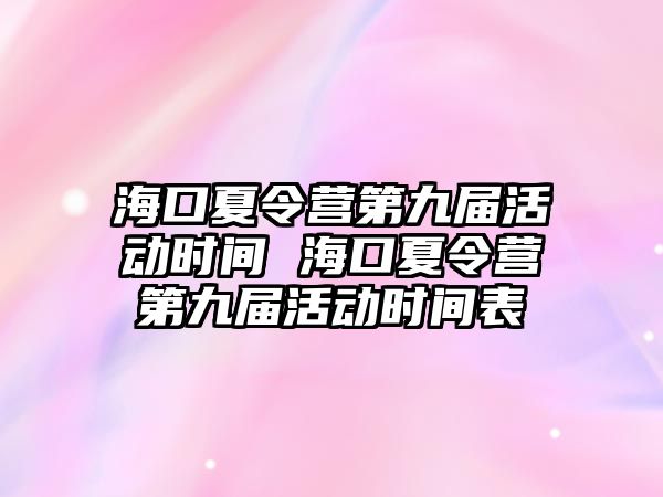 海口夏令營第九屆活動時間 海口夏令營第九屆活動時間表