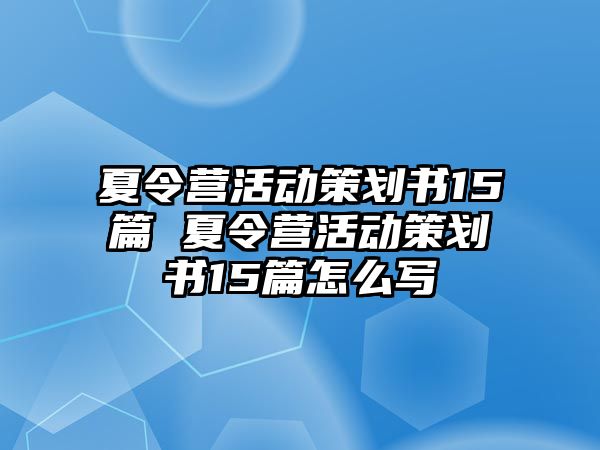 夏令營活動策劃書15篇 夏令營活動策劃書15篇怎么寫