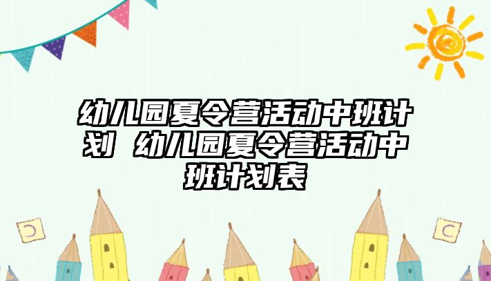 幼兒園夏令營活動中班計劃 幼兒園夏令營活動中班計劃表